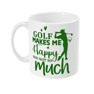 Golf Makes Me Happy You Not So Much Funny Golf Mug