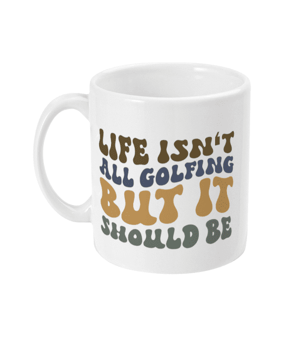 Life Isn't All Golfing But It Should Be Mug