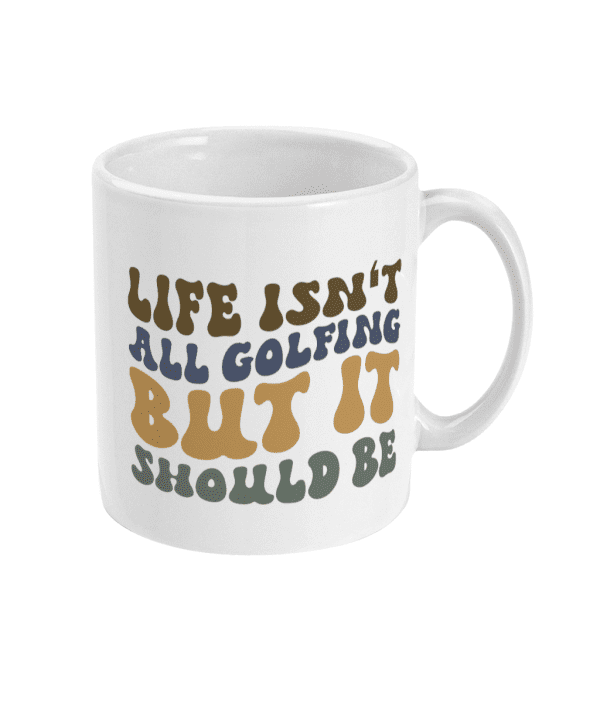 Life Isn't All Golfing But It Should Be Mug