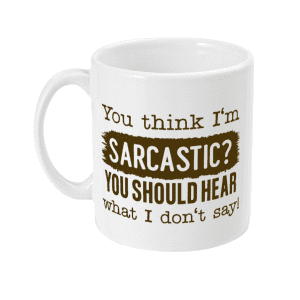 You Think I Am Sarcastic? You Should Hear What I Don't Say Funny Mug