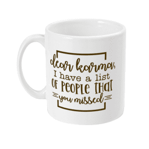 Dear Karma I Have a List of People You Missed Funny Mug