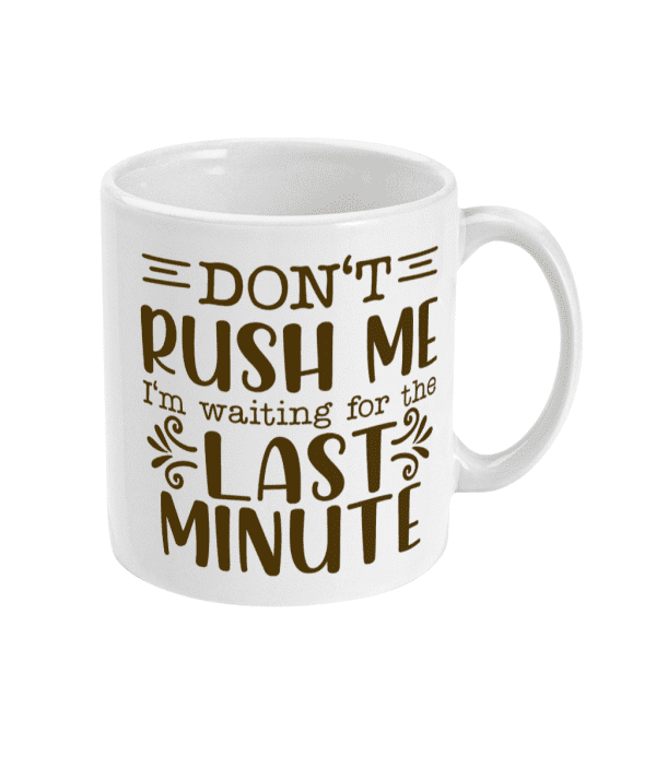 Don't Rush Me I'm Waiting for the Last Minute Funny Mug