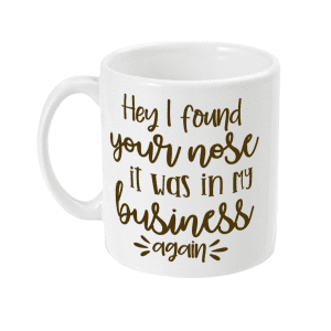 Hey I found your nose funny mug
