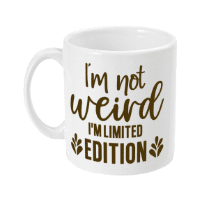 I'm Not Weird I'm Limited Edition Funny Mug