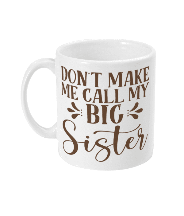 Don't Make Me Call My Big Sister Mug