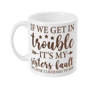 If We Get In Trouble It's My Sisters Fault Mug