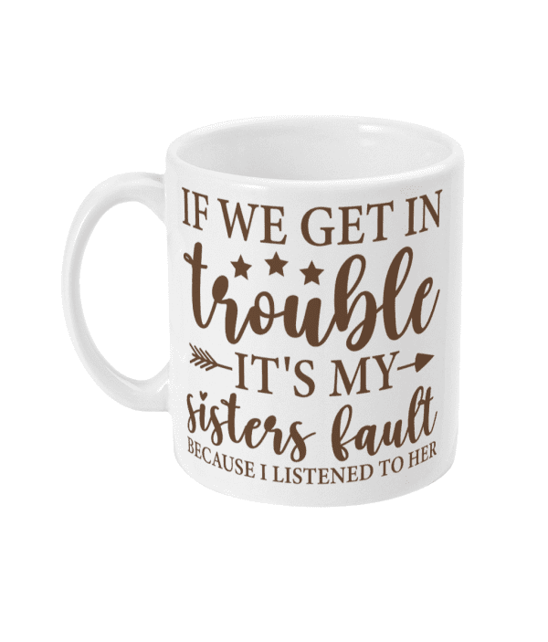If We Get In Trouble It's My Sisters Fault Mug