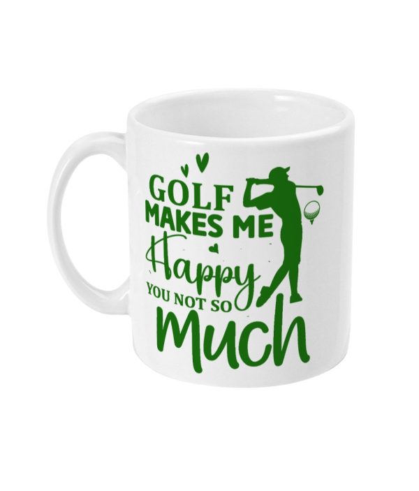 White ceramic mug with green text 'GOLF MAKES ME HAPPY YOU NOT SO MUCH,' featuring a golfer mid-swing and decorative elements.