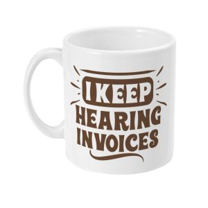 Playful white ceramic mug with bold 'I KEEP HEARING INVOICES' print in brown.