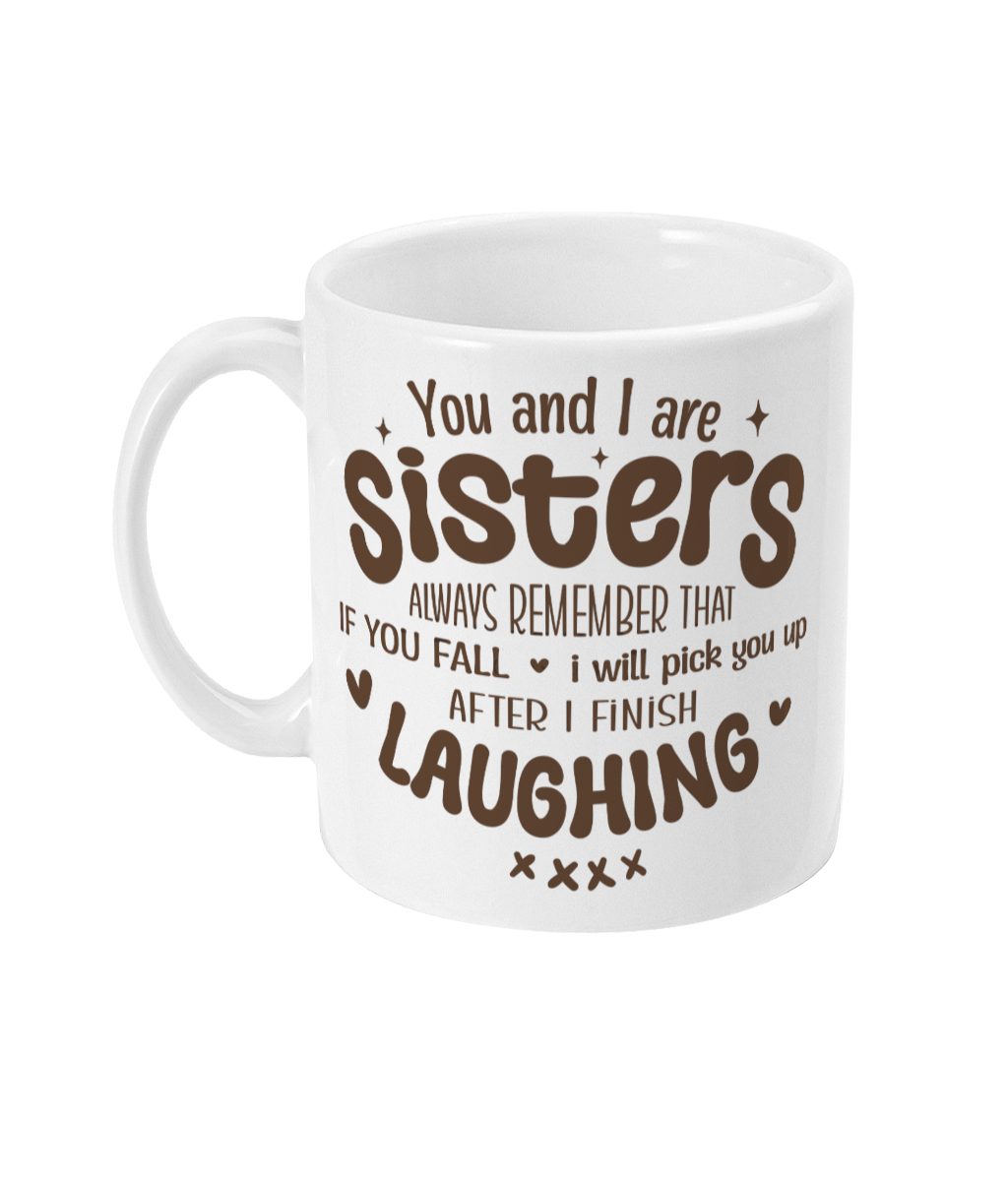 White ceramic mug with brown text saying 'You and I are sisters always remember that if you fall I will pick you up after I finish laughing,' adorned with hearts and X's.