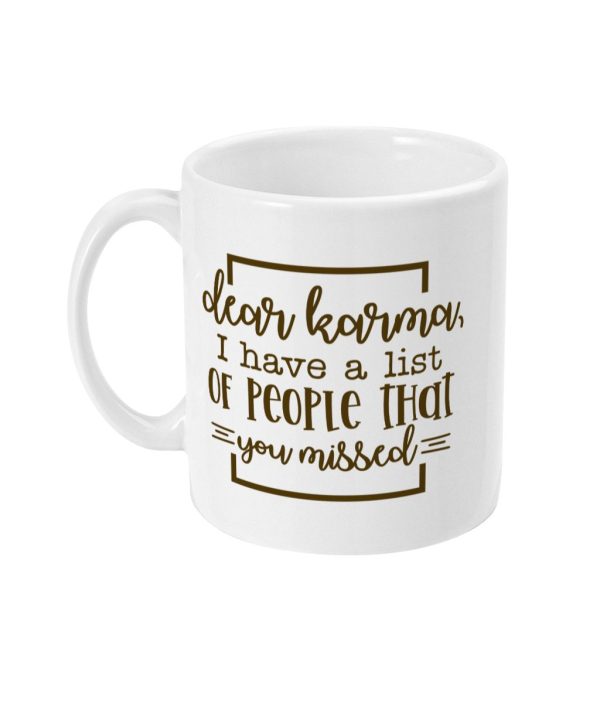 White ceramic mug with brown text: Dear Karma, I have a list of people that you missed.